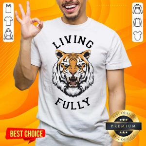 Tiger Living Fully Shirt