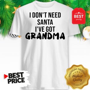 Official I Don’t Need Santa I’ve Got Grandma Shirt