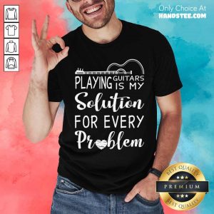 Playing Guitar Is My Solution For Every Problem Shirt