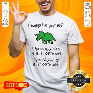 Triceratops Always Be Yourself Shirt