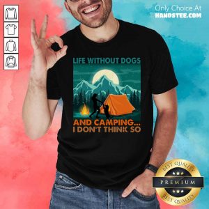 Life Without Dogs And Camping I Don't Think So Shirt