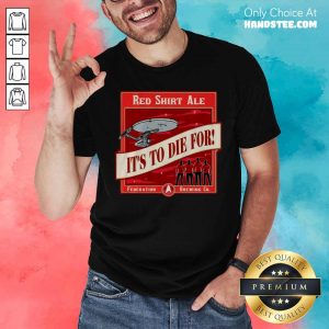 Hot Star Trek Red Ale It’s To Die For Shirt