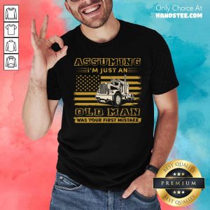 Truck Assuming I'm Just An Old Man Was Your First Mistake American Flag Shirt