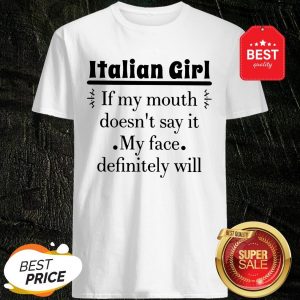 Like Italian Girl If My Mouth Doesn’t Say It My Face Definitely Will Shirt