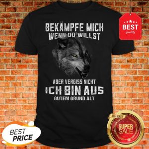 Wolf Bekampfe Mich Wenn Du Willst Aber Vergiss Nicht Ich Bin Aus Shirt