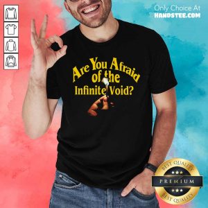 Are You Afraid Of The Infinite Void Shirt