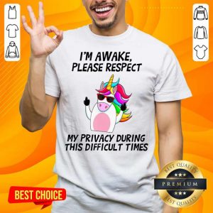 Unicorn I'm Awake Please Respect My Privacy During This Difficult Time Shirt