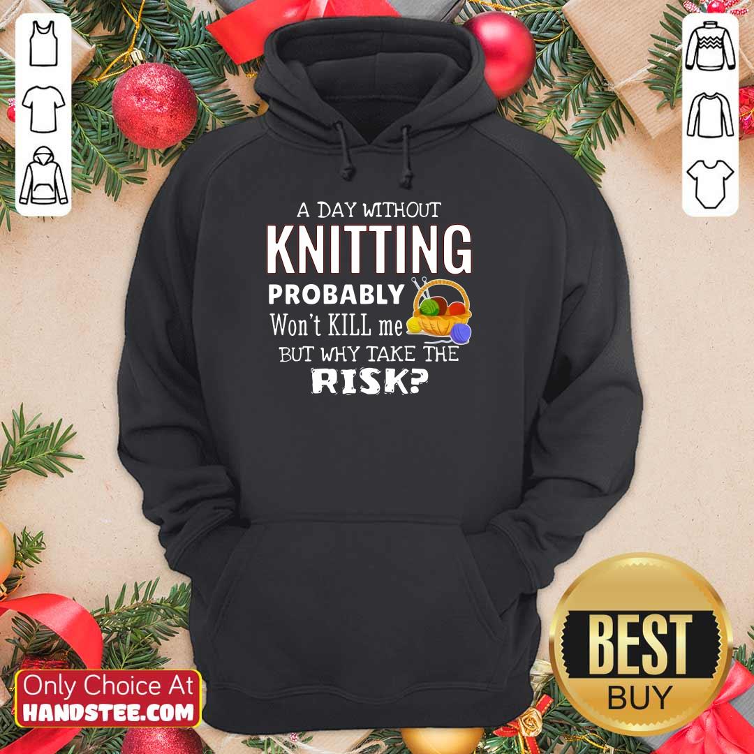 A Day Without Knitting Probably Shirt