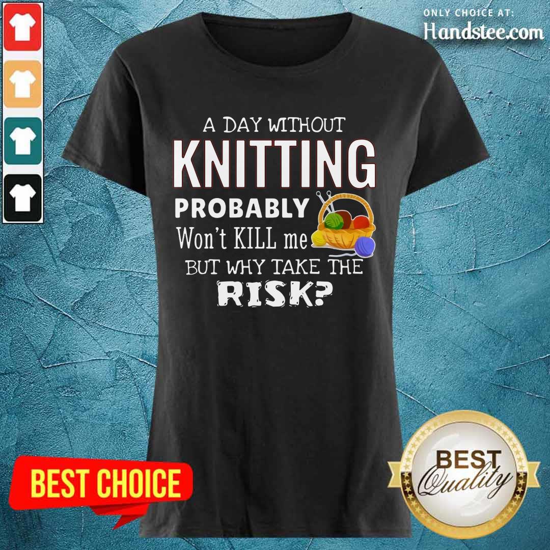 A Day Without Knitting Probably Shirt