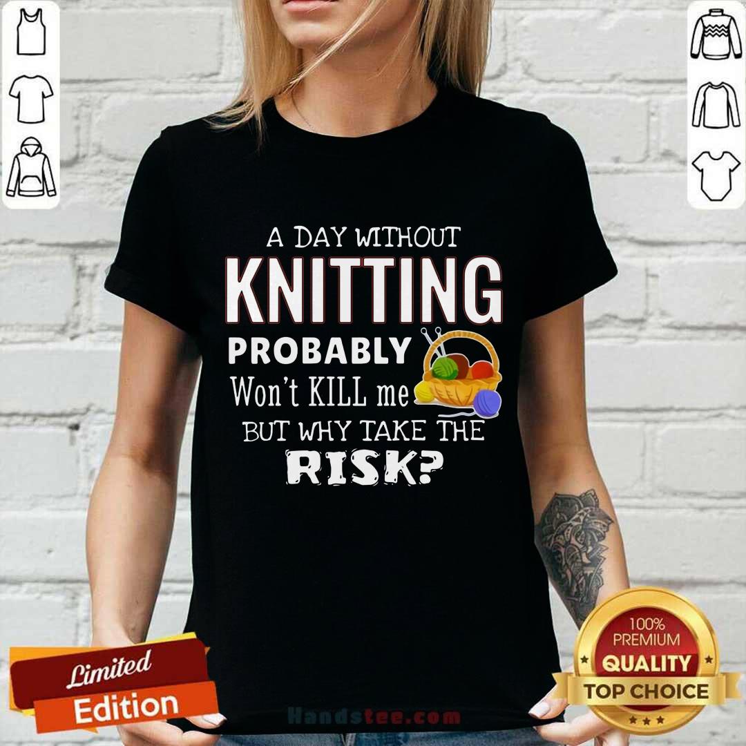 A Day Without Knitting Probably Shirt