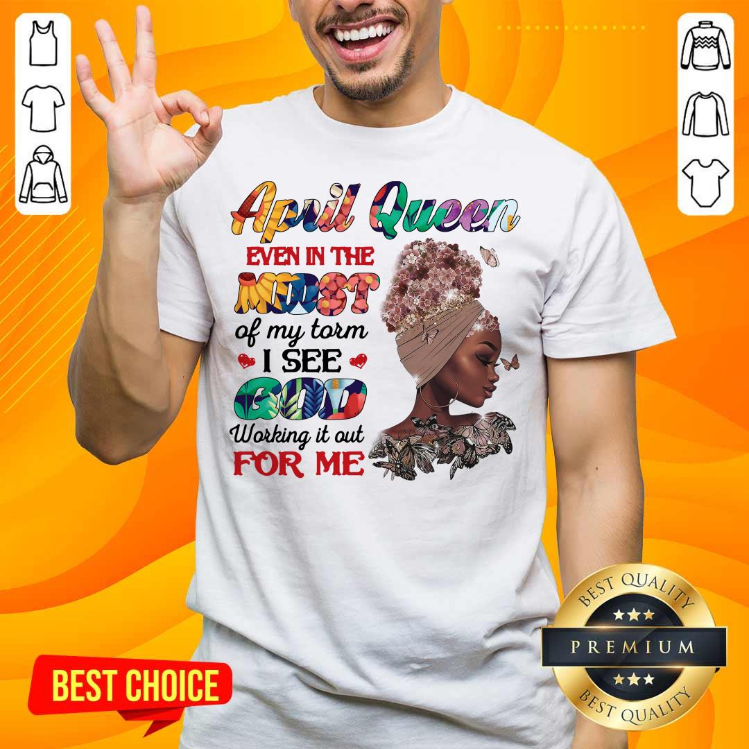 April Queen Even In The Midst I See God For Me Shirt