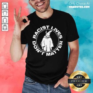 Ghost Racist Lives Don't Matter Shirt