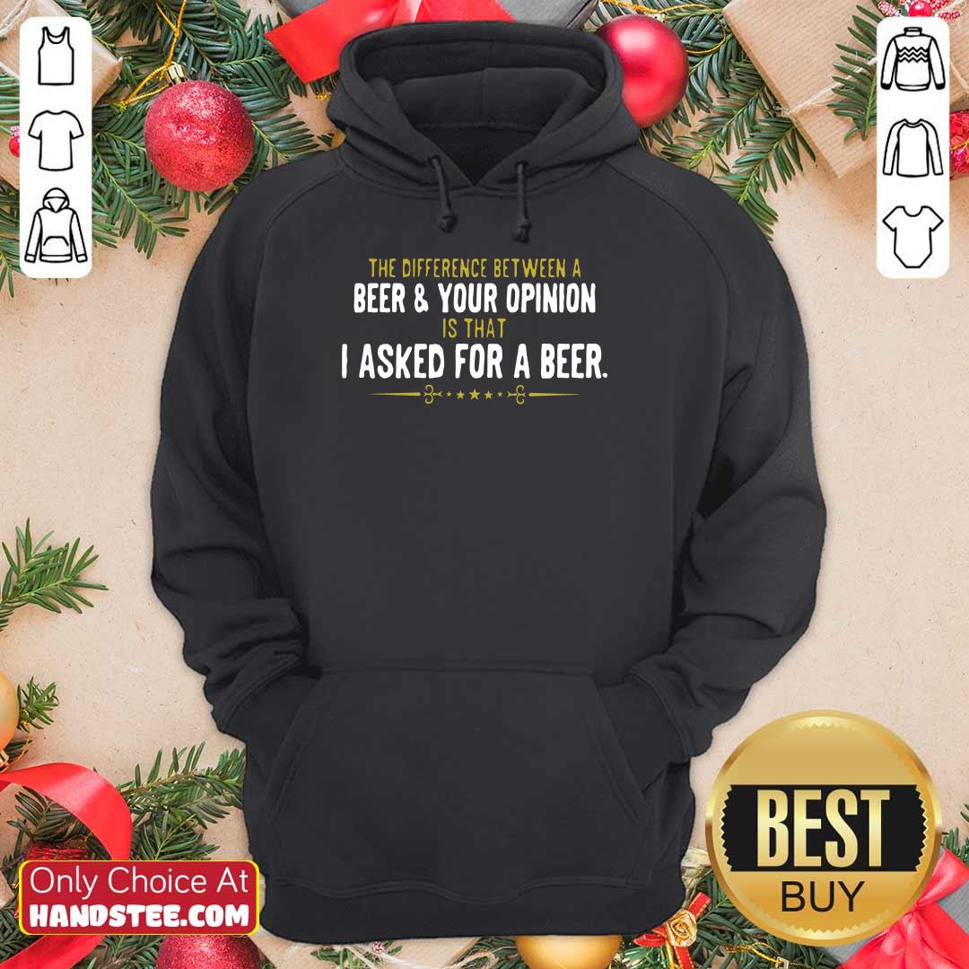 Beer Your Opinion I Asked For A Beer Shirt