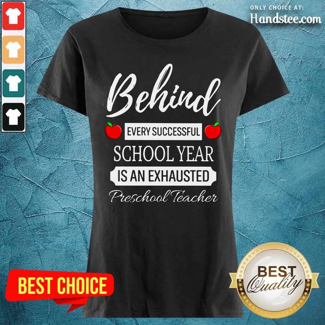 Behind Every Successful School Year Is An Exhausted Preschool Teacher Shirt