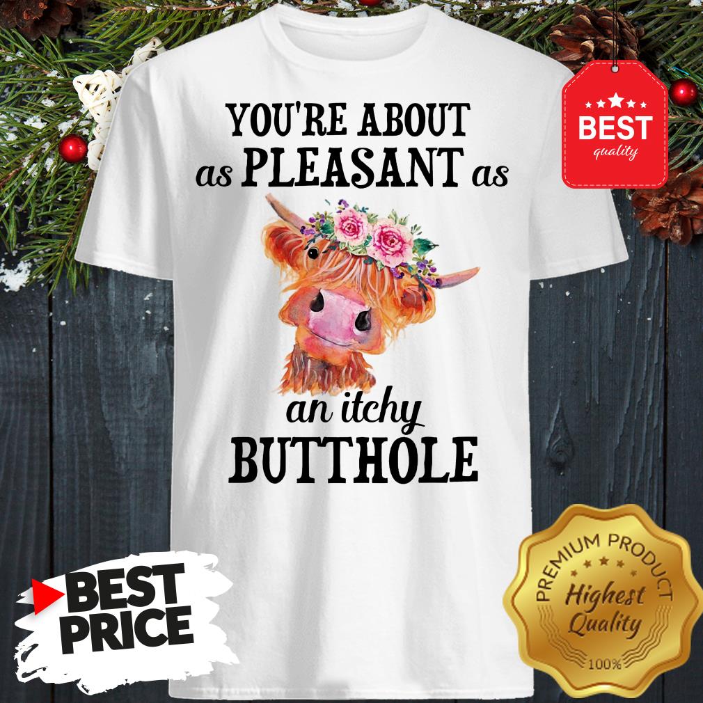 Cattle Cow Lovely Flowers You're About As Pleasant As An Itchy Butthole Shirt