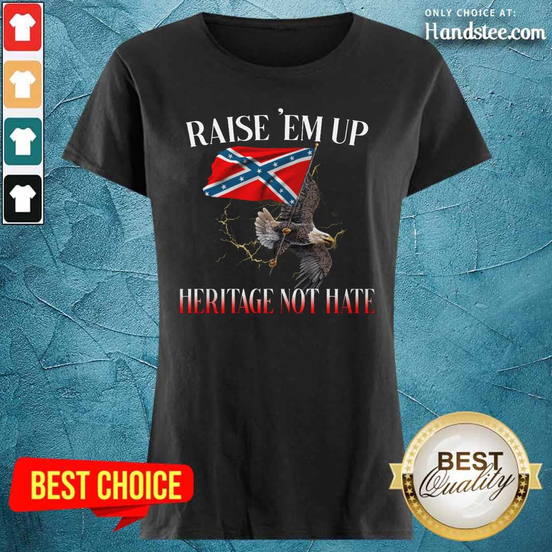 Eagle Raise Em Up Heritage Not Hate Shirt