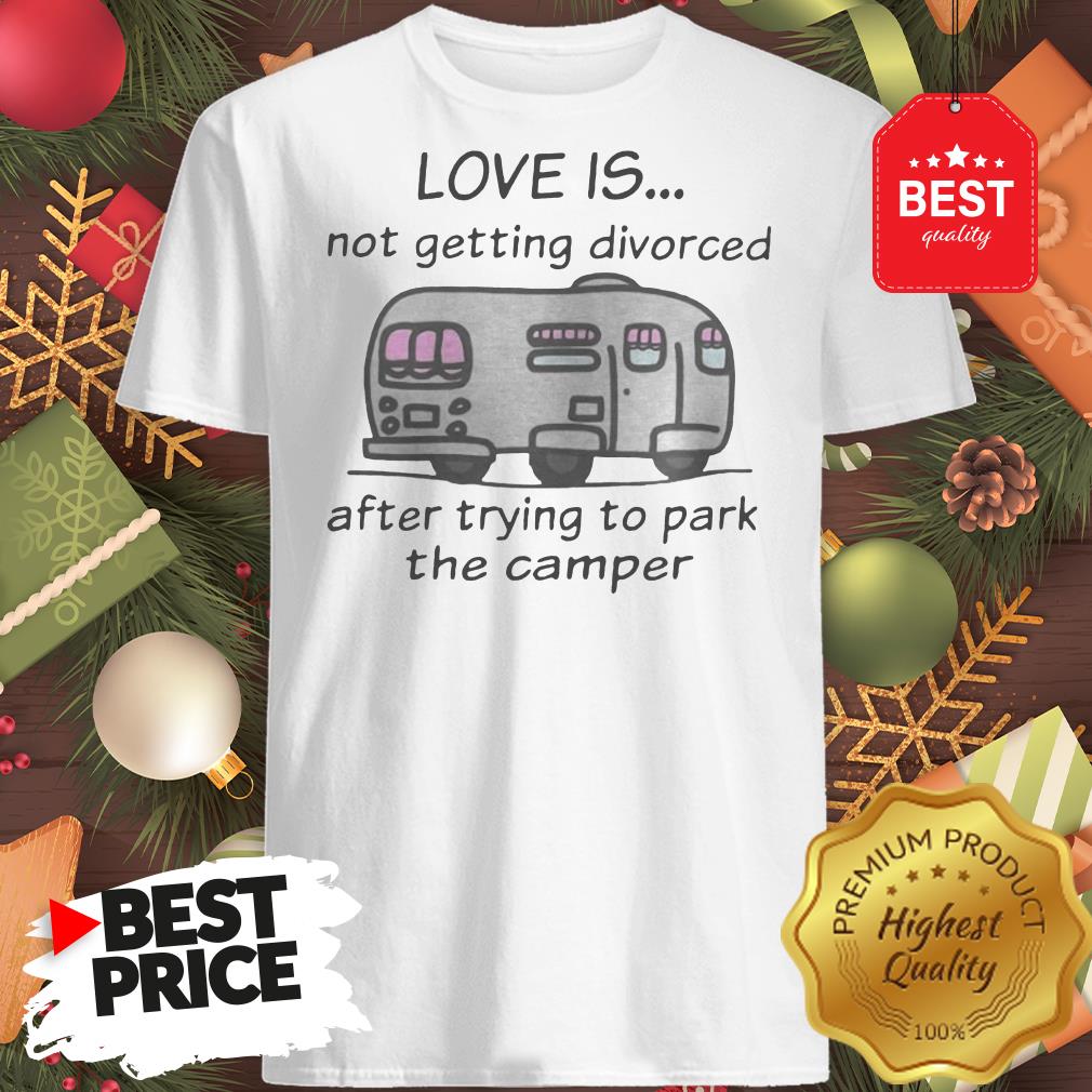 funny-love-is-not-getting-divorced-after-trying-to-park-the-camper-version-shirt