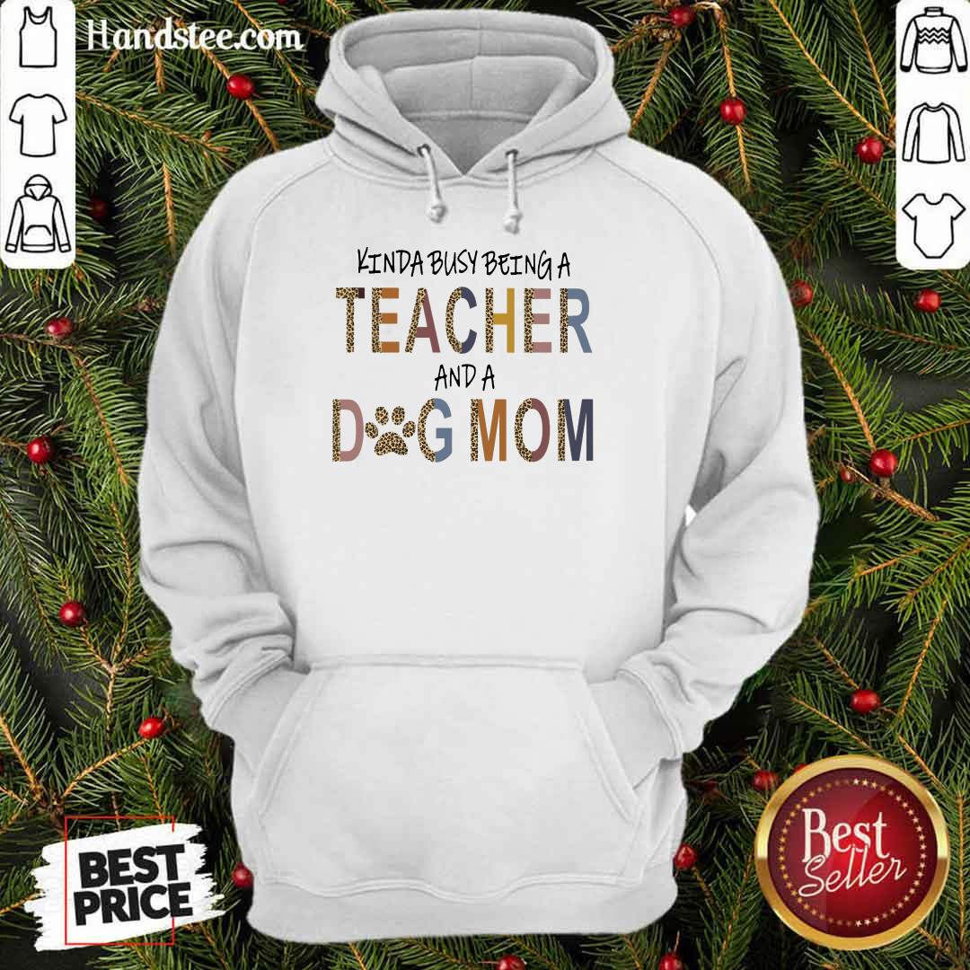 Great Kinda Busy Being A Teacher And A Dog Mom Shirt
