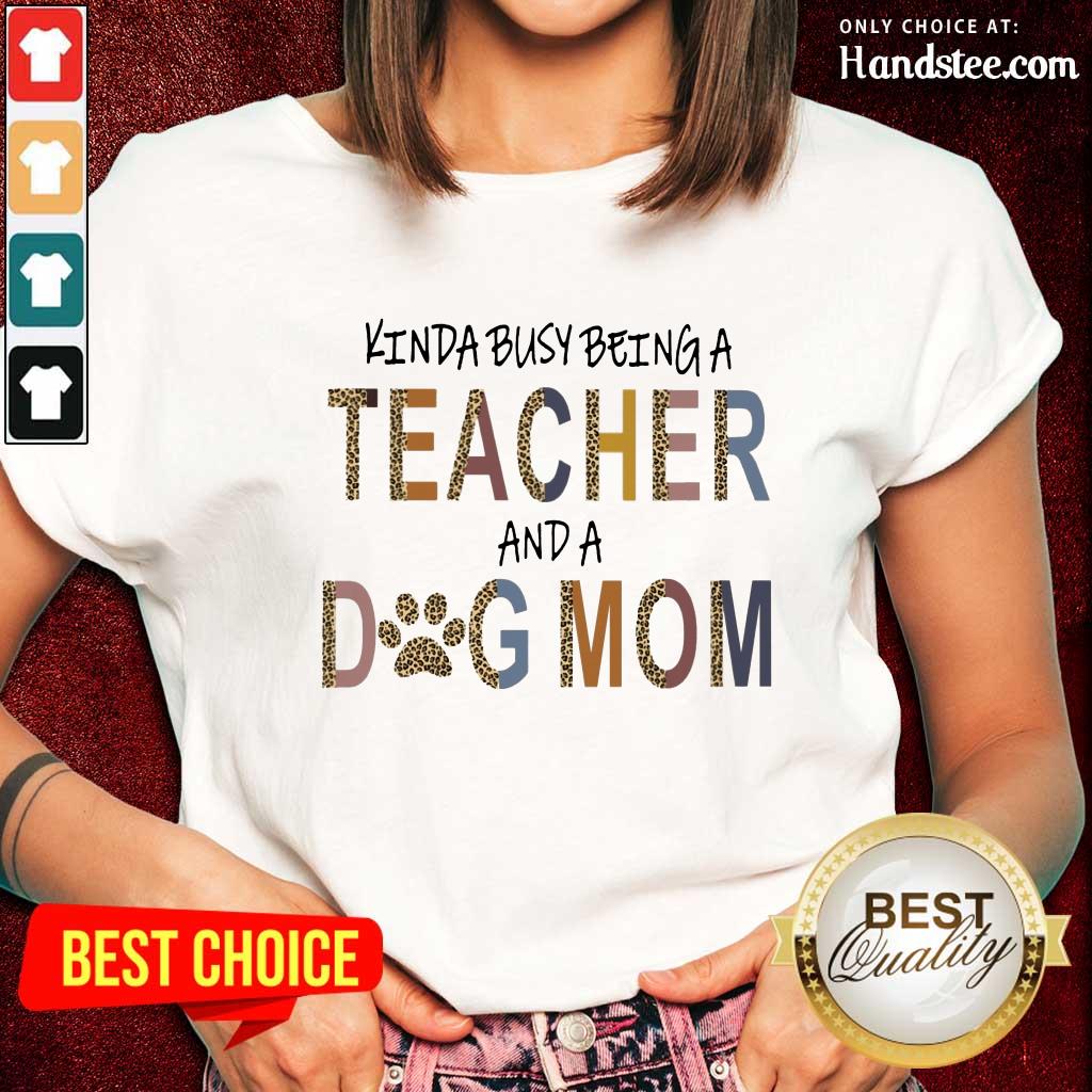 Great Kinda Busy Being A Teacher And A Dog Mom Shirt