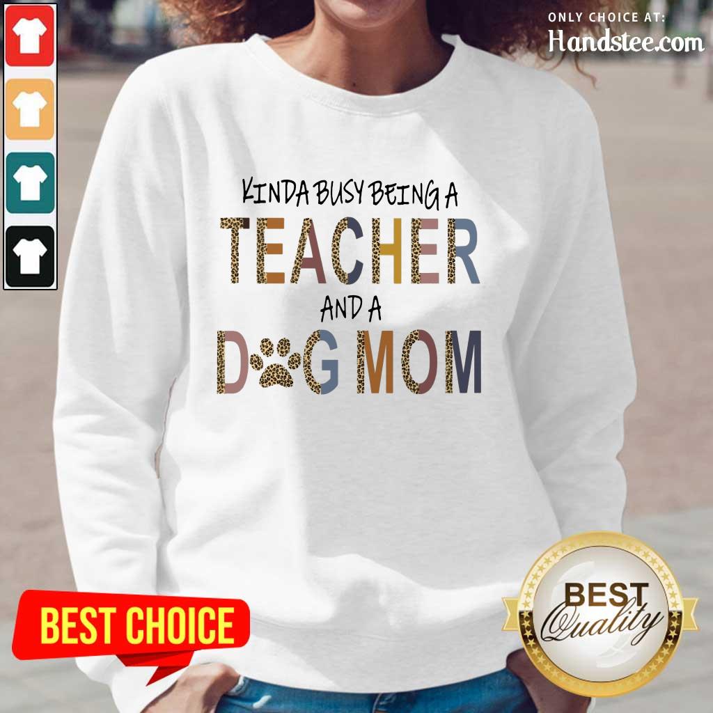 Great Kinda Busy Being A Teacher And A Dog Mom Shirt