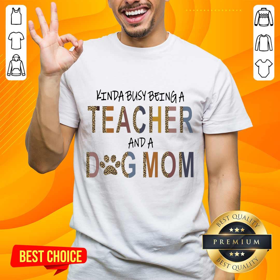 Great Kinda Busy Being A Teacher And A Dog Mom Shirt