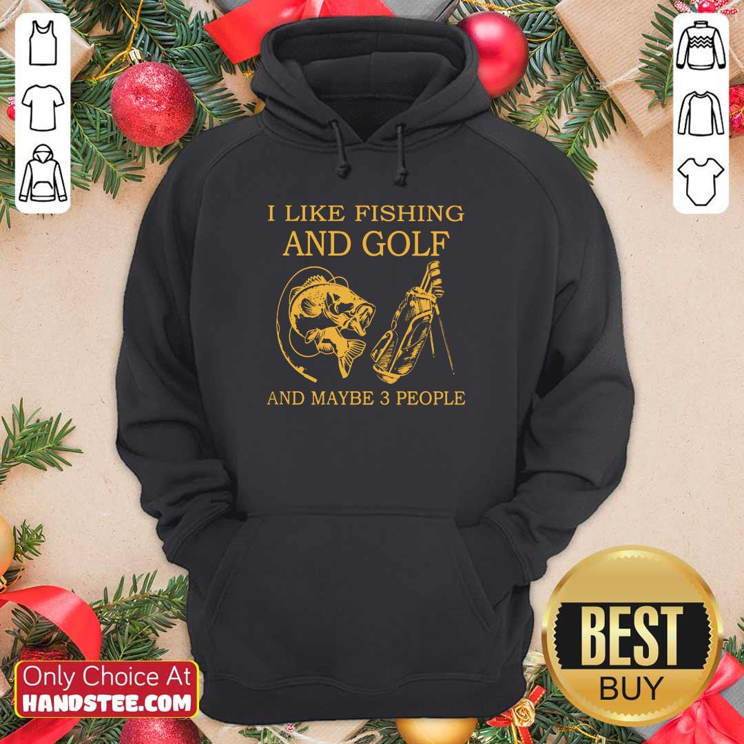 Hot I Like Fishing And Golf And Maybe 3 People Shirt