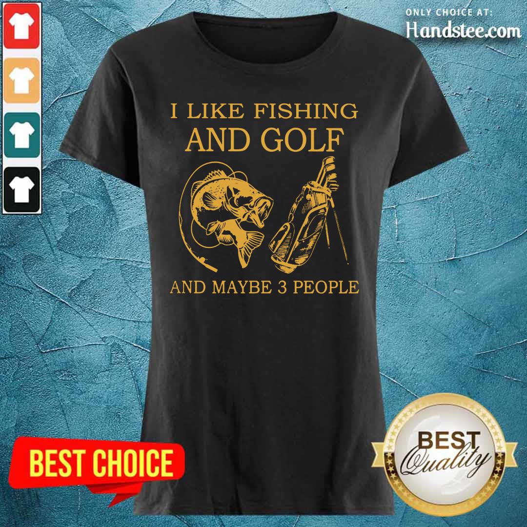 Hot I Like Fishing And Golf And Maybe 3 People Shirt