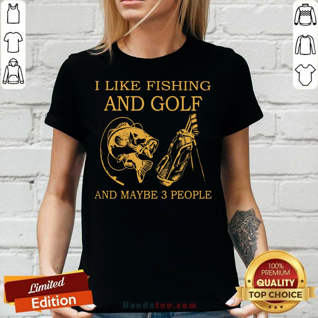 Hot I Like Fishing And Golf And Maybe 3 People Shirt