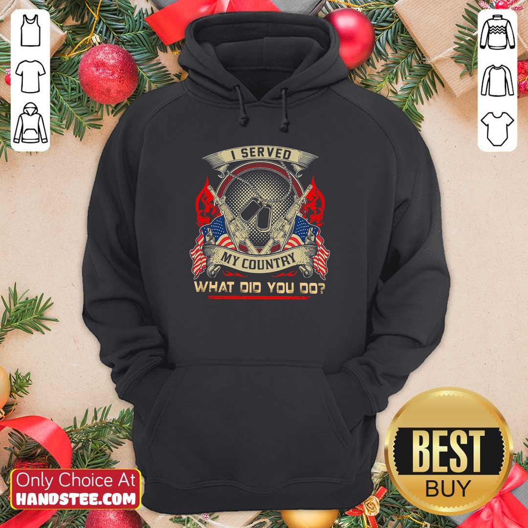 I Served My Country What Did You Do Veteran Day Shirt