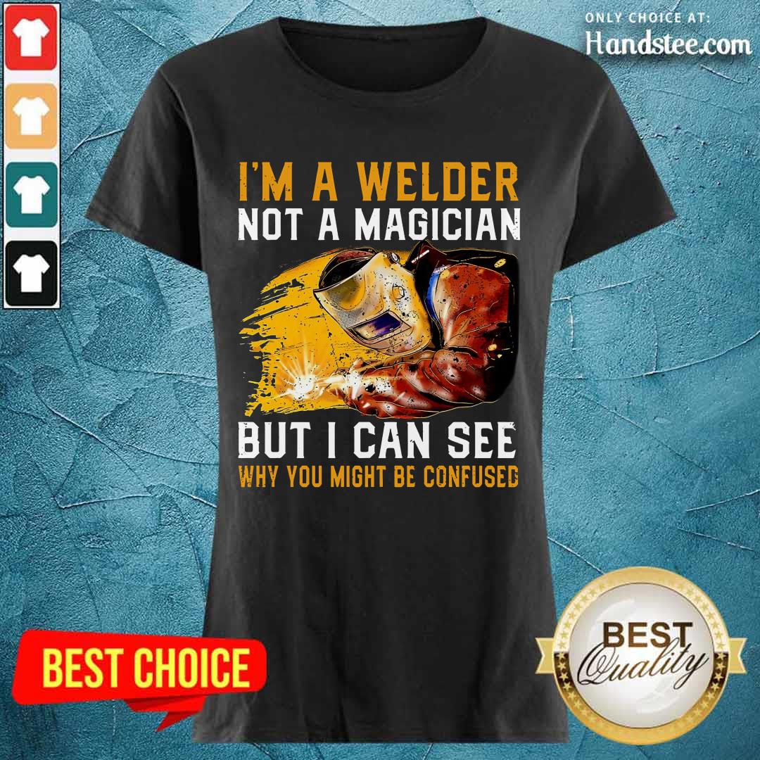 I'm A Welder Not A Magician Shirt