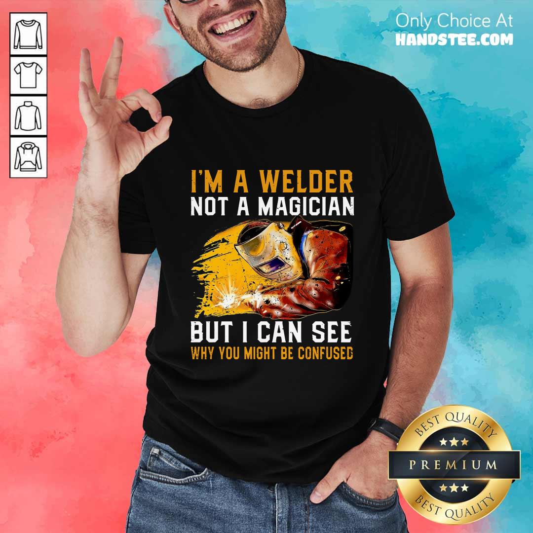 I'm A Welder Not A Magician Shirt