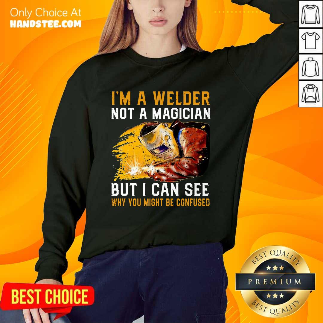 I'm A Welder Not A Magician Shirt