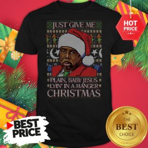 Stanley Hudson Just Give Me Plain Baby Jesus Lyn In A Manger Christmas Ugly Shirt
