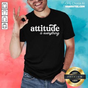 Nice Attitude Is Everything Shirt