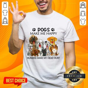 Dogs Make Me Happy Shirt