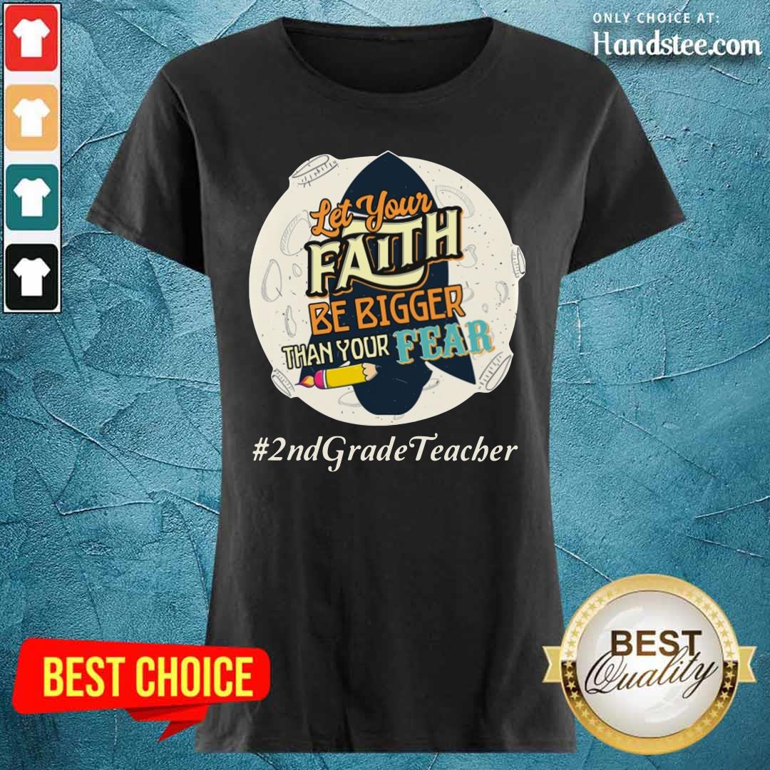 Let Your Faith Be Bigger Than Your Fear 2nd Grade Teacher Shirt