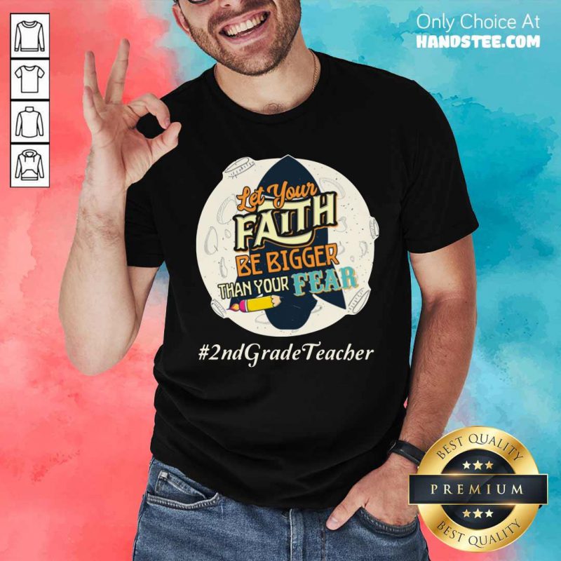 let-your-faith-be-bigger-than-your-fear-2nd-grade-teacher-shirt
