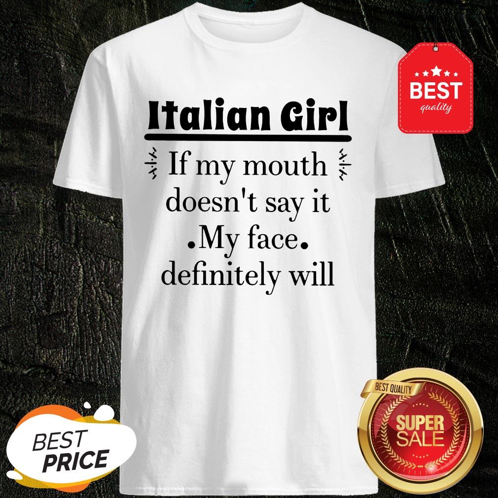 Like Italian Girl If My Mouth Doesn't Say It My Face Definitely Will Shirt