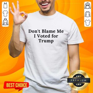 Confident Don't Blame Me I Voted For Trump Shirt