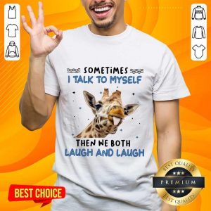 Giraffe I Talk To Myself Laugh And Laugh Shirt
