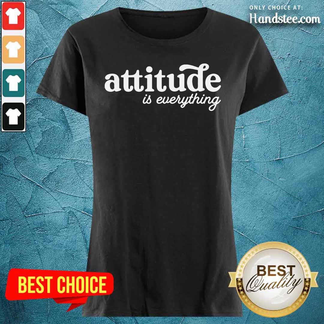 Nice Attitude Is Everything Shirt