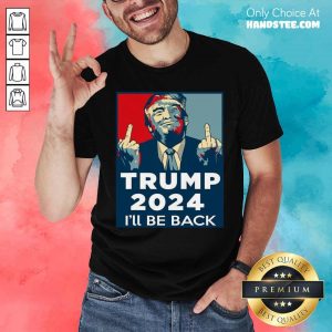 Trump 2024 I'll Be Back Shirt