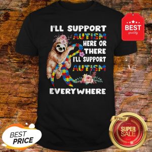 Official Flowers Sloth I’ll Support Autism Here Or There Everywhere Shirt
