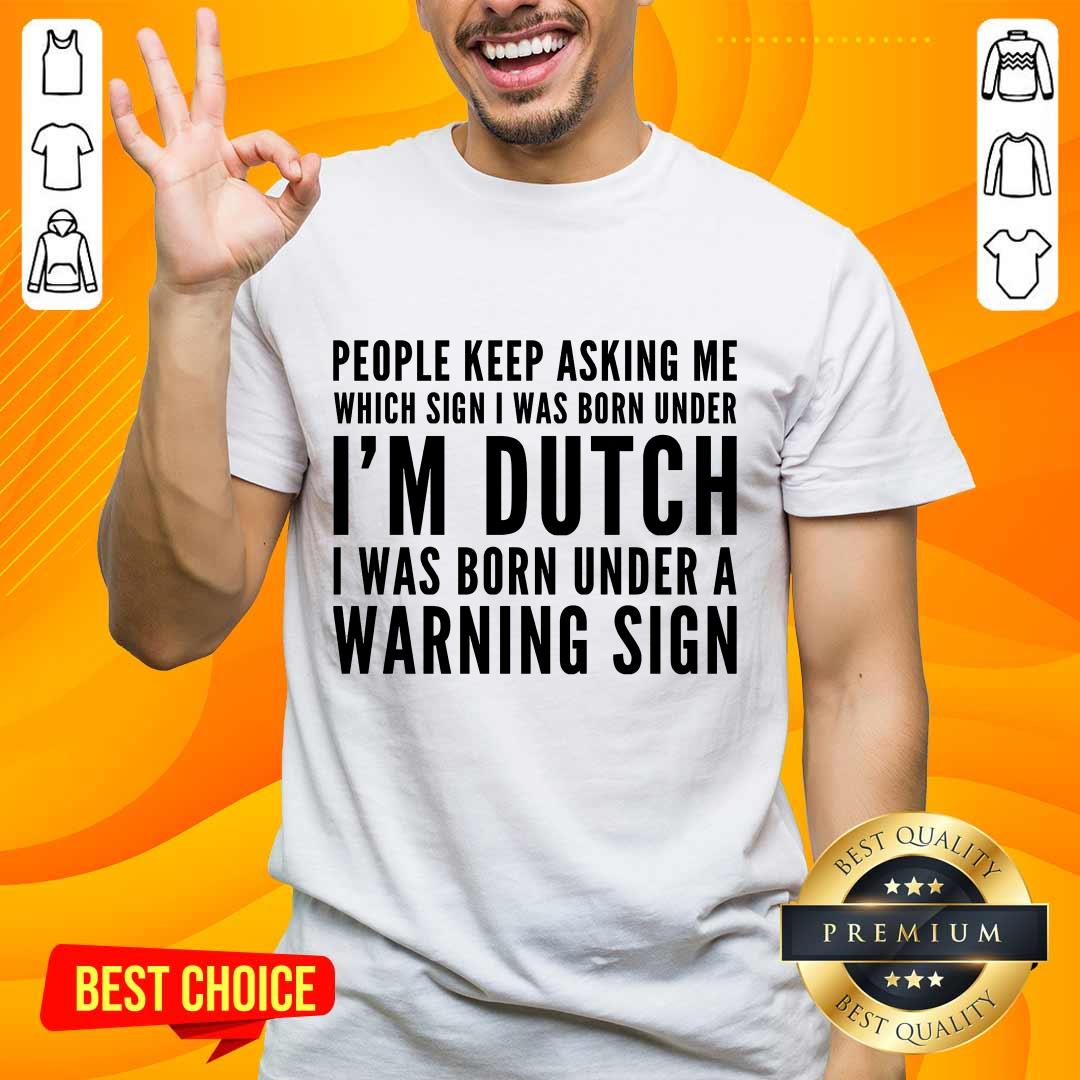 People Keep Asking Me I’m Dutch Shirt