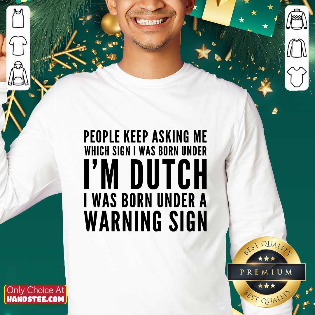 People Keep Asking Me I’m Dutch Shirt