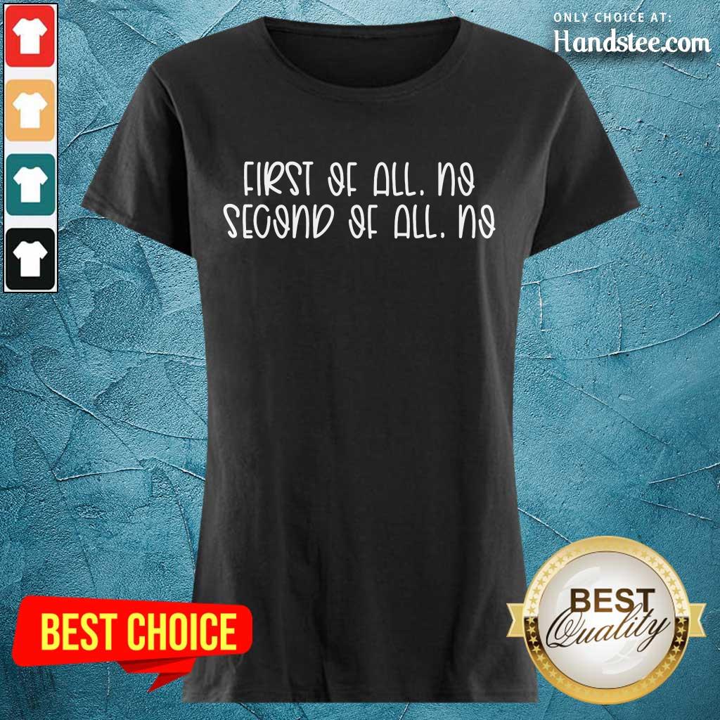 Positive First Of All No Second Of All No Shirt