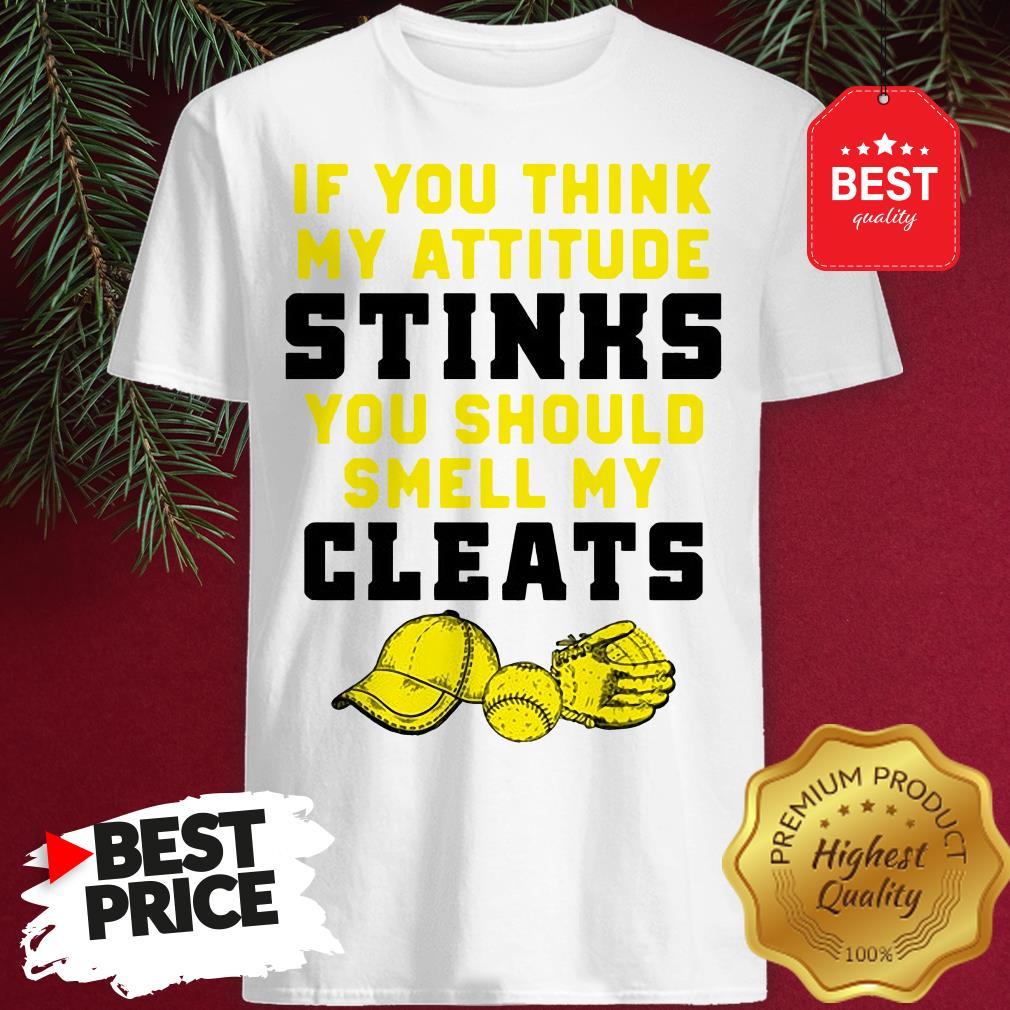 Pretty If You Think My Attitude Stinks You Should Smell My Cleats Shirt