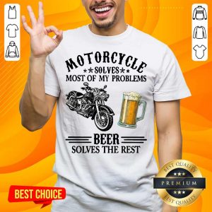 Top Motorcycle Solves Most Of My Problem Beer Solves The Rest Shirt