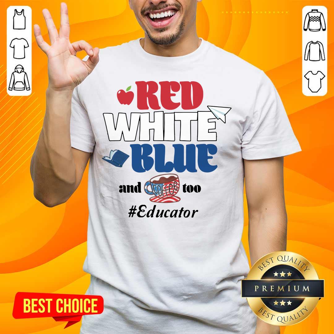 Red White Blue And Coffee Too Educator Shirt