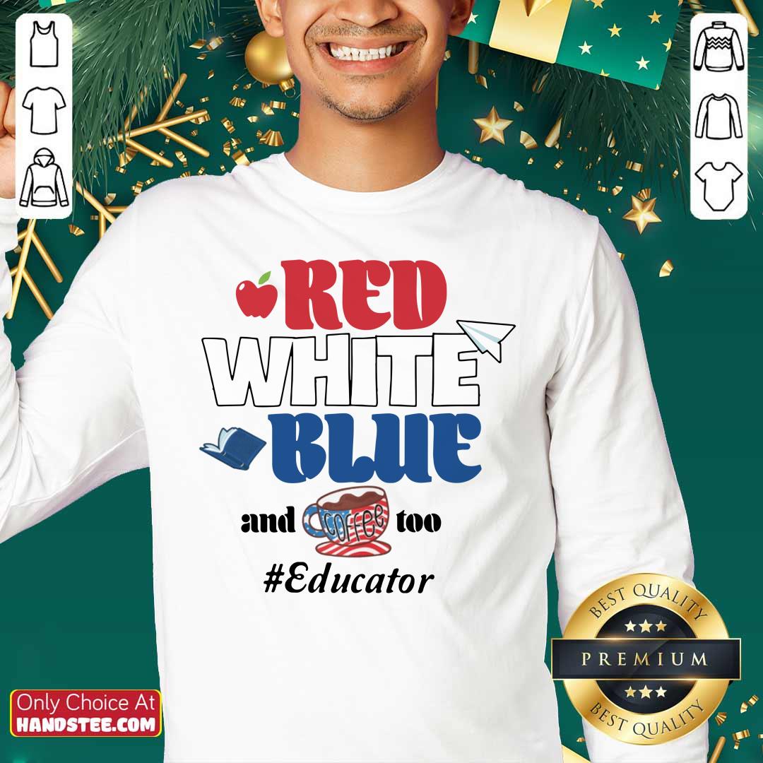 Red White Blue And Coffee Too Educator Shirt